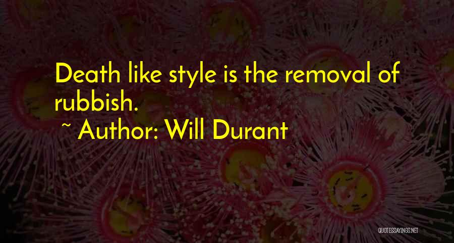 Will Durant Quotes: Death Like Style Is The Removal Of Rubbish.