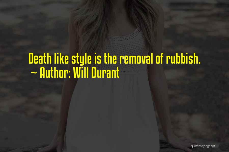 Will Durant Quotes: Death Like Style Is The Removal Of Rubbish.