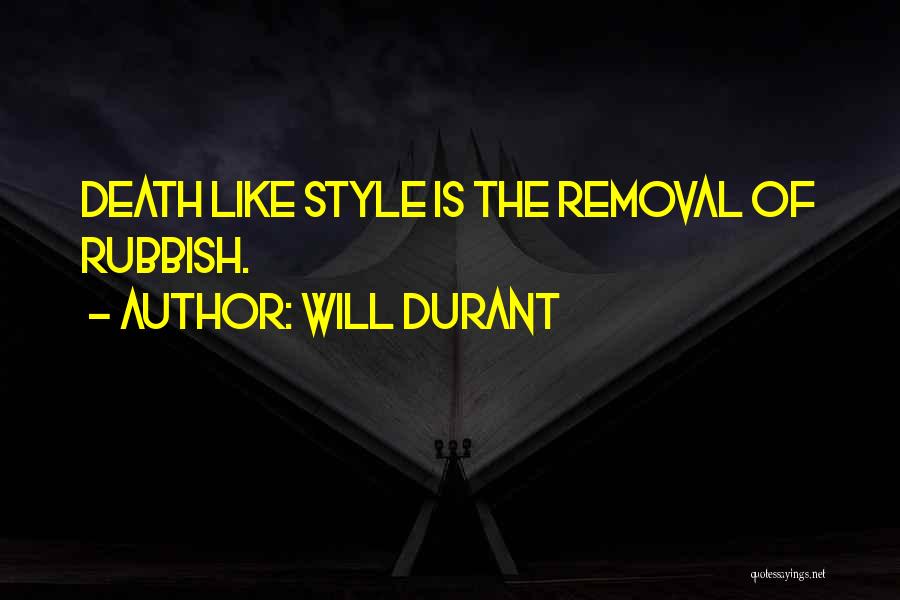 Will Durant Quotes: Death Like Style Is The Removal Of Rubbish.