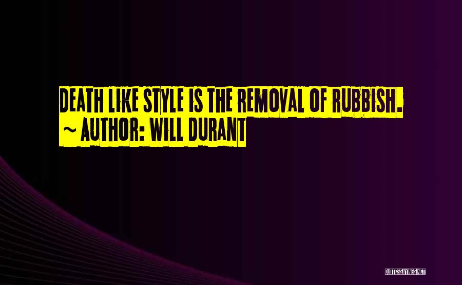 Will Durant Quotes: Death Like Style Is The Removal Of Rubbish.
