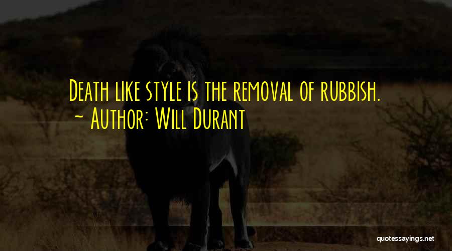 Will Durant Quotes: Death Like Style Is The Removal Of Rubbish.