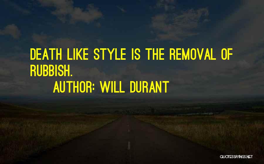 Will Durant Quotes: Death Like Style Is The Removal Of Rubbish.