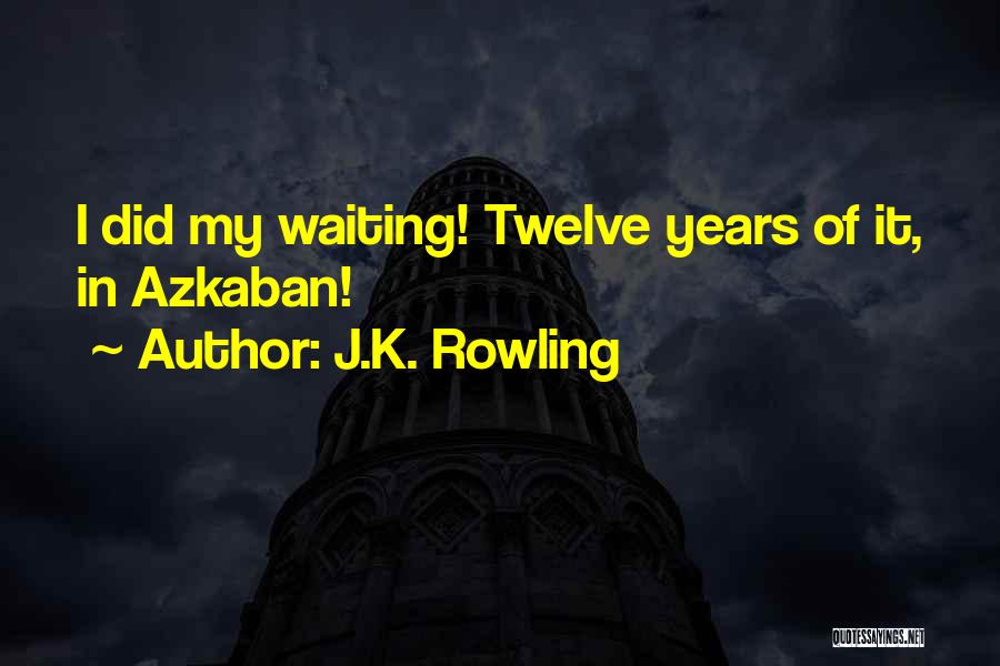 J.K. Rowling Quotes: I Did My Waiting! Twelve Years Of It, In Azkaban!