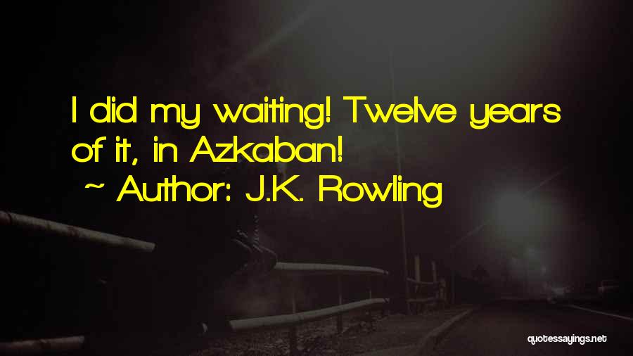 J.K. Rowling Quotes: I Did My Waiting! Twelve Years Of It, In Azkaban!