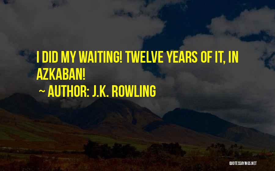 J.K. Rowling Quotes: I Did My Waiting! Twelve Years Of It, In Azkaban!
