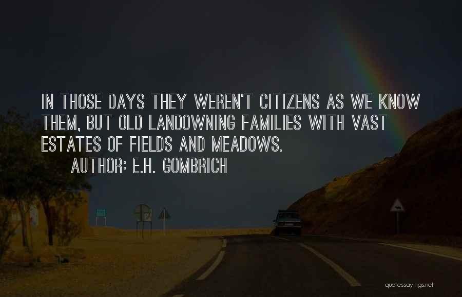 E.H. Gombrich Quotes: In Those Days They Weren't Citizens As We Know Them, But Old Landowning Families With Vast Estates Of Fields And