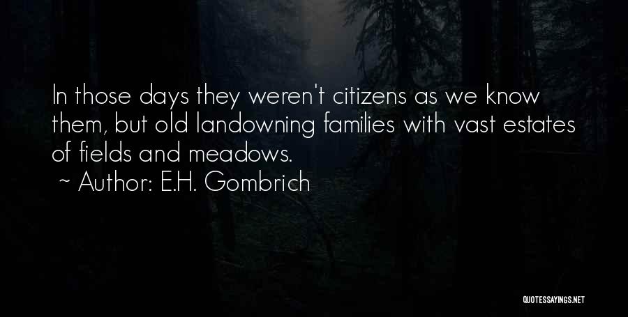 E.H. Gombrich Quotes: In Those Days They Weren't Citizens As We Know Them, But Old Landowning Families With Vast Estates Of Fields And