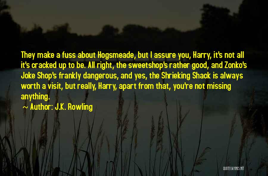 J.K. Rowling Quotes: They Make A Fuss About Hogsmeade, But I Assure You, Harry, It's Not All It's Cracked Up To Be. All