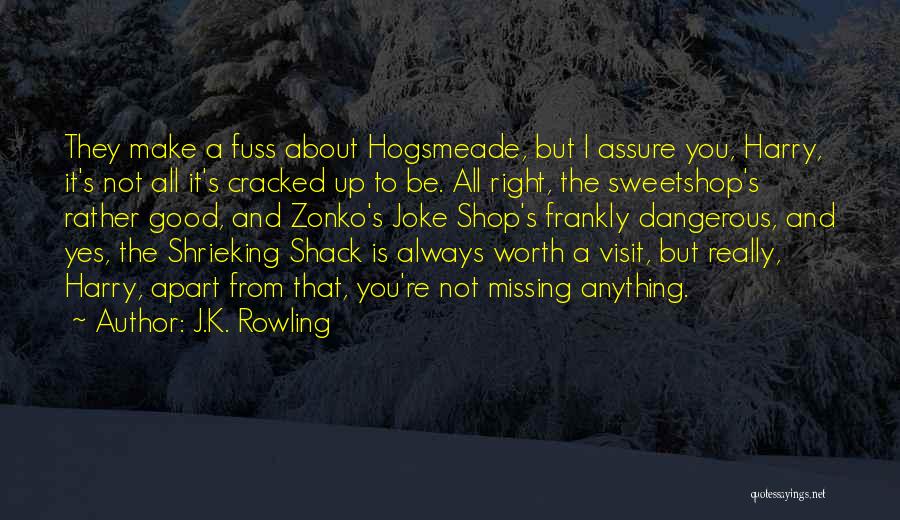 J.K. Rowling Quotes: They Make A Fuss About Hogsmeade, But I Assure You, Harry, It's Not All It's Cracked Up To Be. All