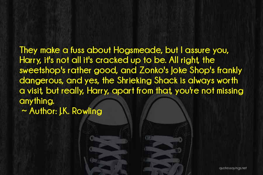 J.K. Rowling Quotes: They Make A Fuss About Hogsmeade, But I Assure You, Harry, It's Not All It's Cracked Up To Be. All