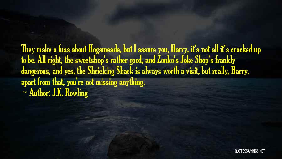 J.K. Rowling Quotes: They Make A Fuss About Hogsmeade, But I Assure You, Harry, It's Not All It's Cracked Up To Be. All