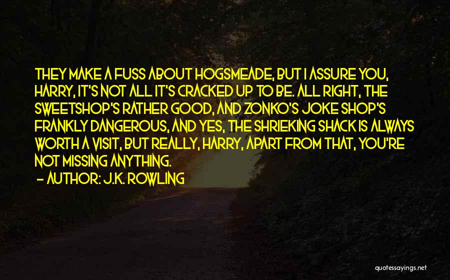 J.K. Rowling Quotes: They Make A Fuss About Hogsmeade, But I Assure You, Harry, It's Not All It's Cracked Up To Be. All