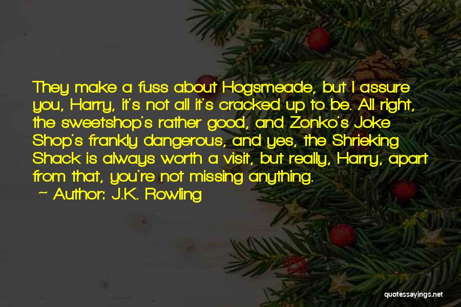 J.K. Rowling Quotes: They Make A Fuss About Hogsmeade, But I Assure You, Harry, It's Not All It's Cracked Up To Be. All