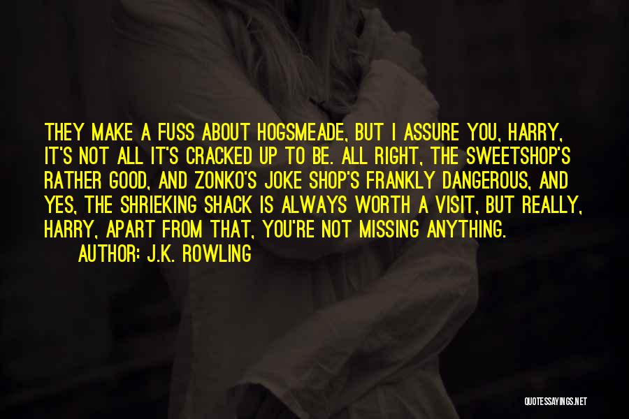 J.K. Rowling Quotes: They Make A Fuss About Hogsmeade, But I Assure You, Harry, It's Not All It's Cracked Up To Be. All