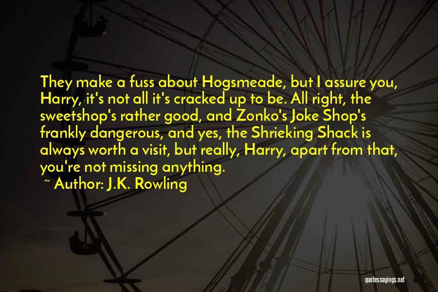 J.K. Rowling Quotes: They Make A Fuss About Hogsmeade, But I Assure You, Harry, It's Not All It's Cracked Up To Be. All