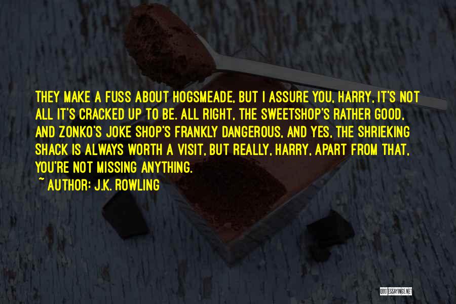 J.K. Rowling Quotes: They Make A Fuss About Hogsmeade, But I Assure You, Harry, It's Not All It's Cracked Up To Be. All