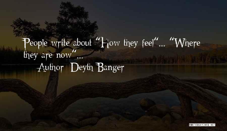Deyth Banger Quotes: People Write About How They Feel... Where They Are Now...