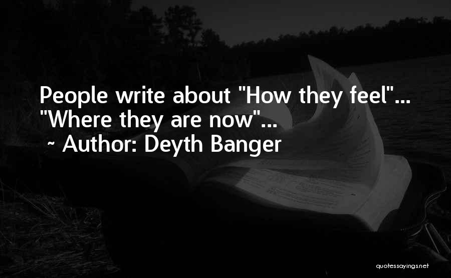 Deyth Banger Quotes: People Write About How They Feel... Where They Are Now...