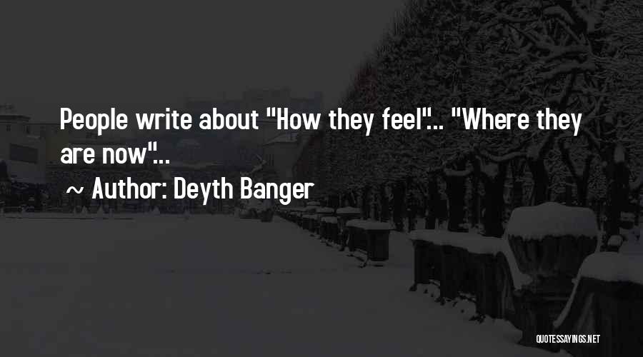 Deyth Banger Quotes: People Write About How They Feel... Where They Are Now...
