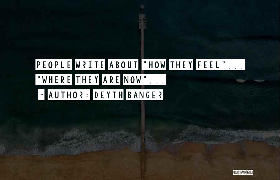 Deyth Banger Quotes: People Write About How They Feel... Where They Are Now...