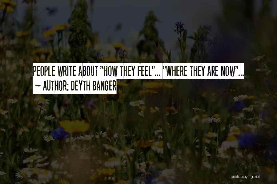 Deyth Banger Quotes: People Write About How They Feel... Where They Are Now...