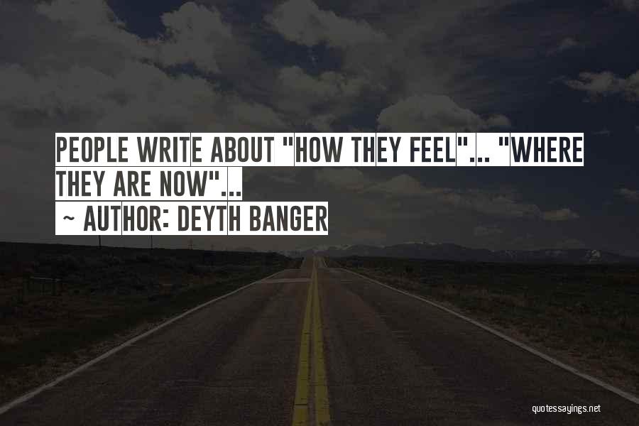 Deyth Banger Quotes: People Write About How They Feel... Where They Are Now...