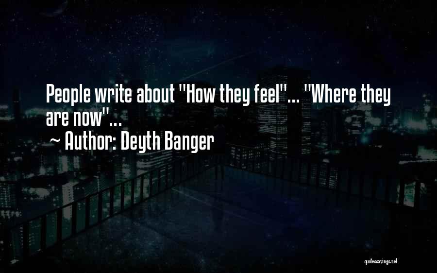 Deyth Banger Quotes: People Write About How They Feel... Where They Are Now...