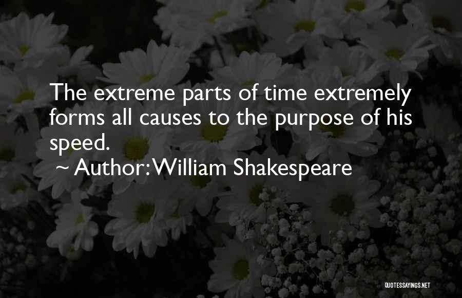 William Shakespeare Quotes: The Extreme Parts Of Time Extremely Forms All Causes To The Purpose Of His Speed.