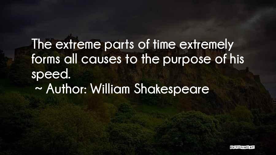 William Shakespeare Quotes: The Extreme Parts Of Time Extremely Forms All Causes To The Purpose Of His Speed.
