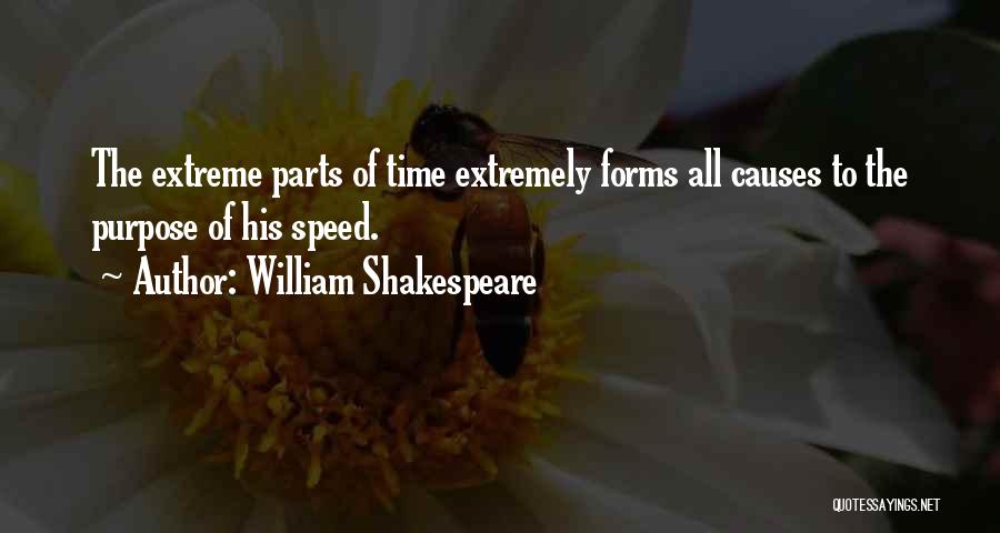 William Shakespeare Quotes: The Extreme Parts Of Time Extremely Forms All Causes To The Purpose Of His Speed.