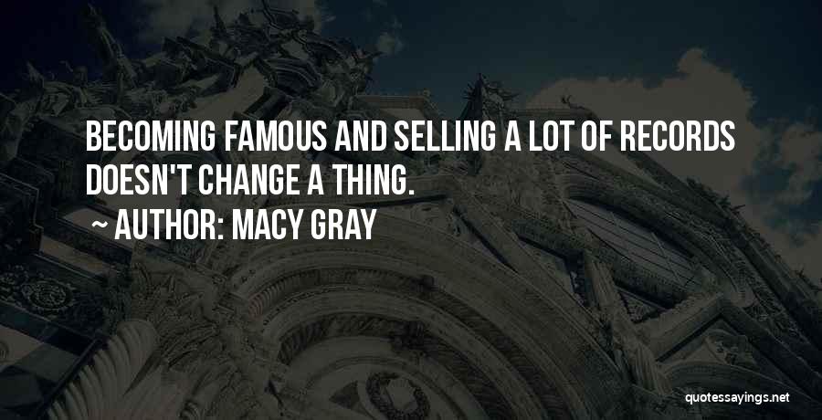 Macy Gray Quotes: Becoming Famous And Selling A Lot Of Records Doesn't Change A Thing.