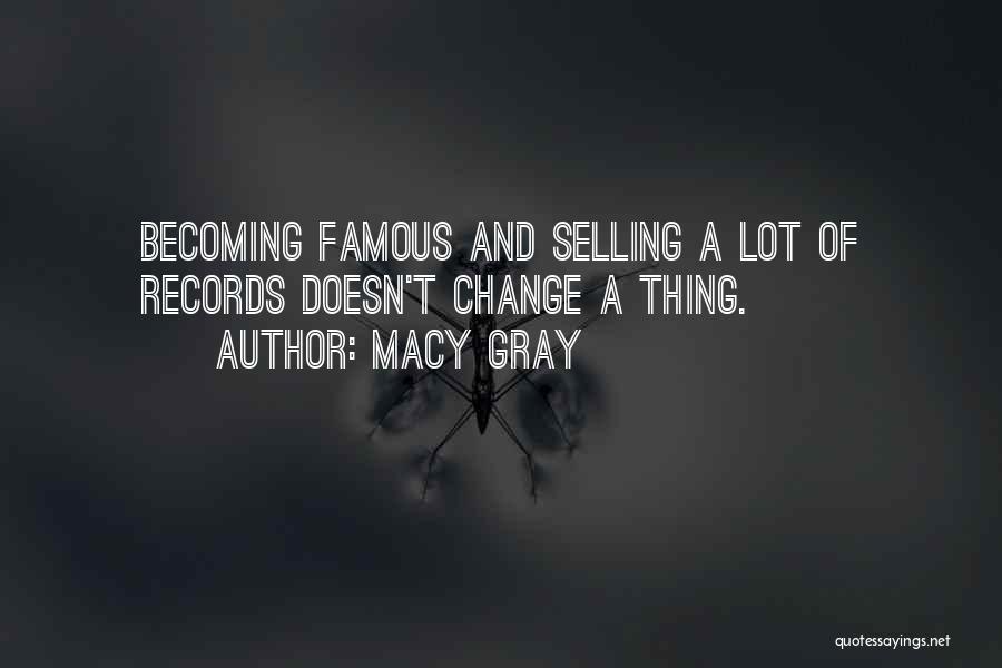 Macy Gray Quotes: Becoming Famous And Selling A Lot Of Records Doesn't Change A Thing.