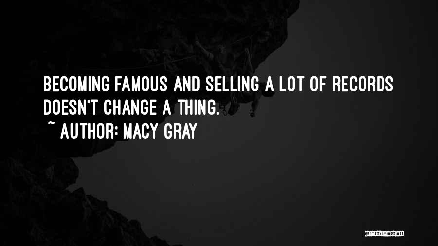 Macy Gray Quotes: Becoming Famous And Selling A Lot Of Records Doesn't Change A Thing.