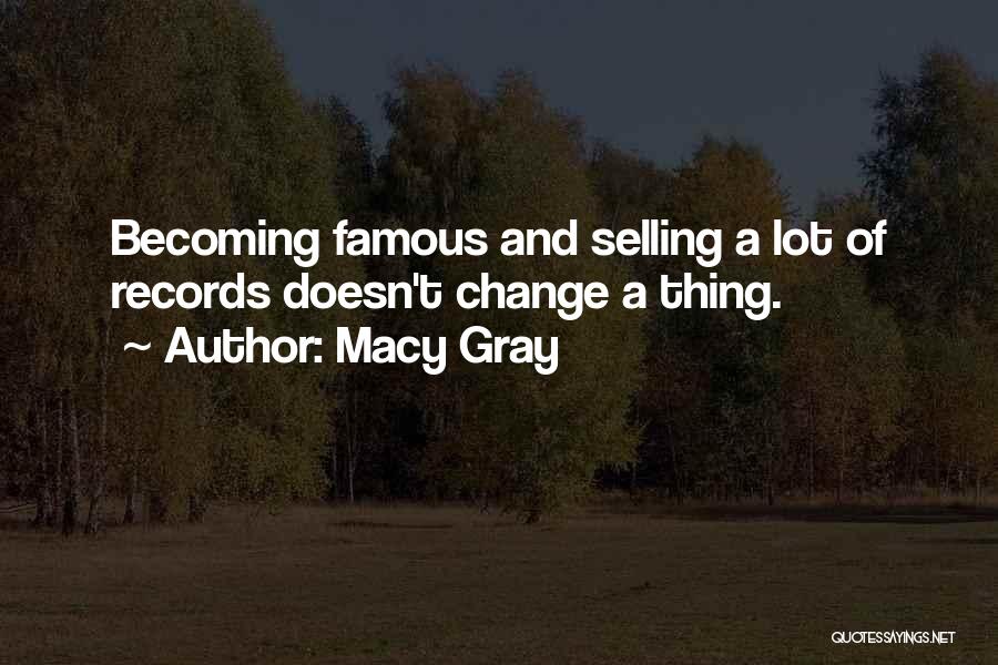 Macy Gray Quotes: Becoming Famous And Selling A Lot Of Records Doesn't Change A Thing.