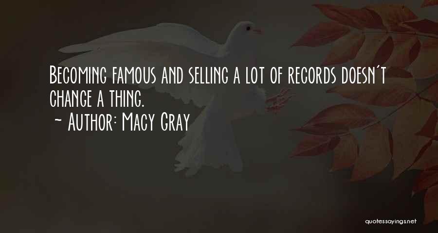 Macy Gray Quotes: Becoming Famous And Selling A Lot Of Records Doesn't Change A Thing.