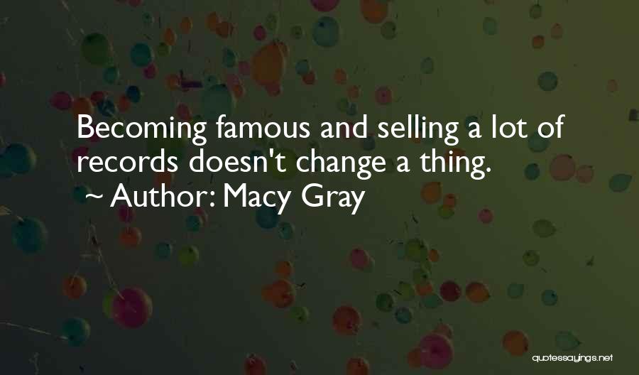 Macy Gray Quotes: Becoming Famous And Selling A Lot Of Records Doesn't Change A Thing.