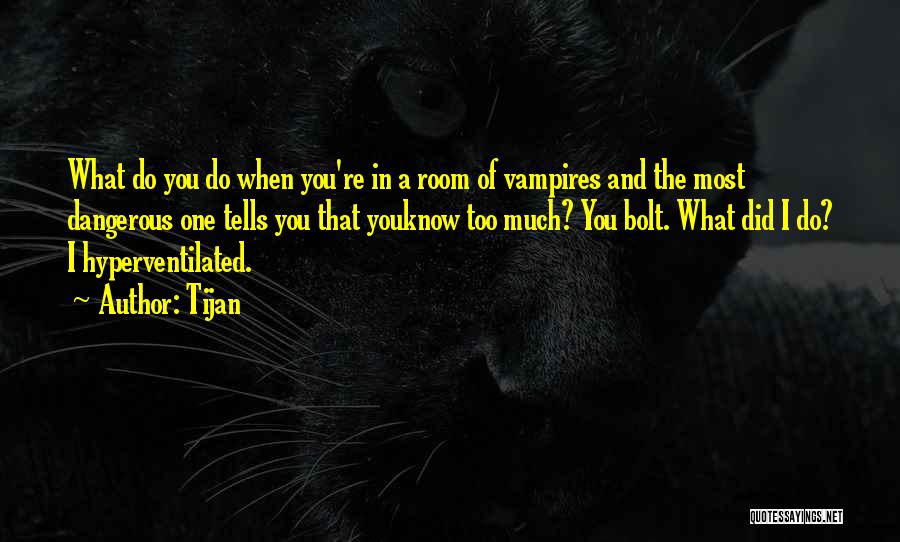 Tijan Quotes: What Do You Do When You're In A Room Of Vampires And The Most Dangerous One Tells You That Youknow