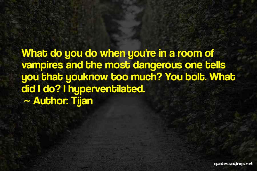 Tijan Quotes: What Do You Do When You're In A Room Of Vampires And The Most Dangerous One Tells You That Youknow