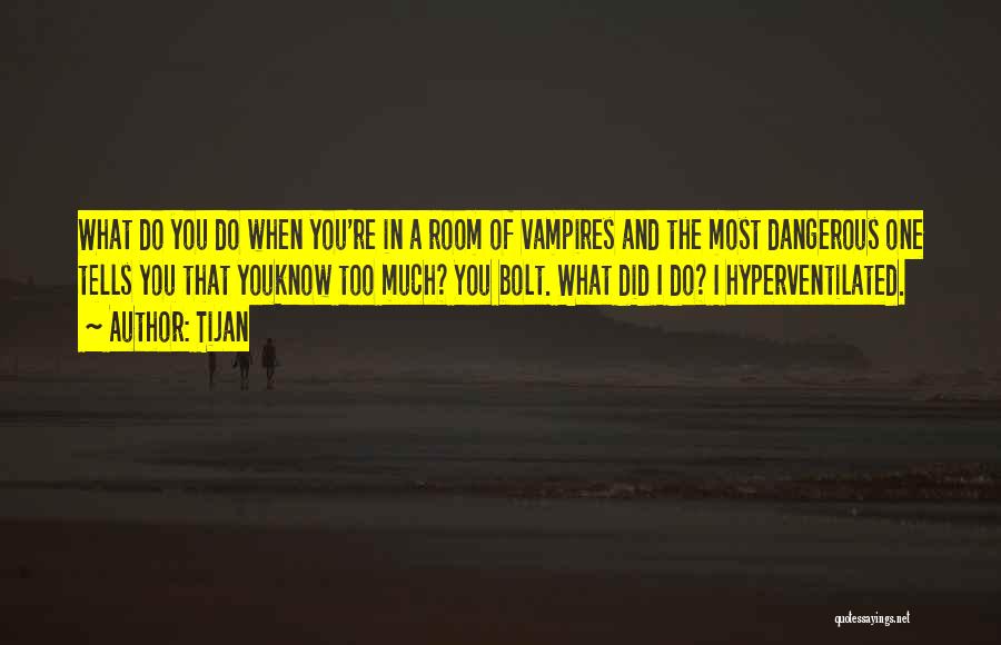 Tijan Quotes: What Do You Do When You're In A Room Of Vampires And The Most Dangerous One Tells You That Youknow