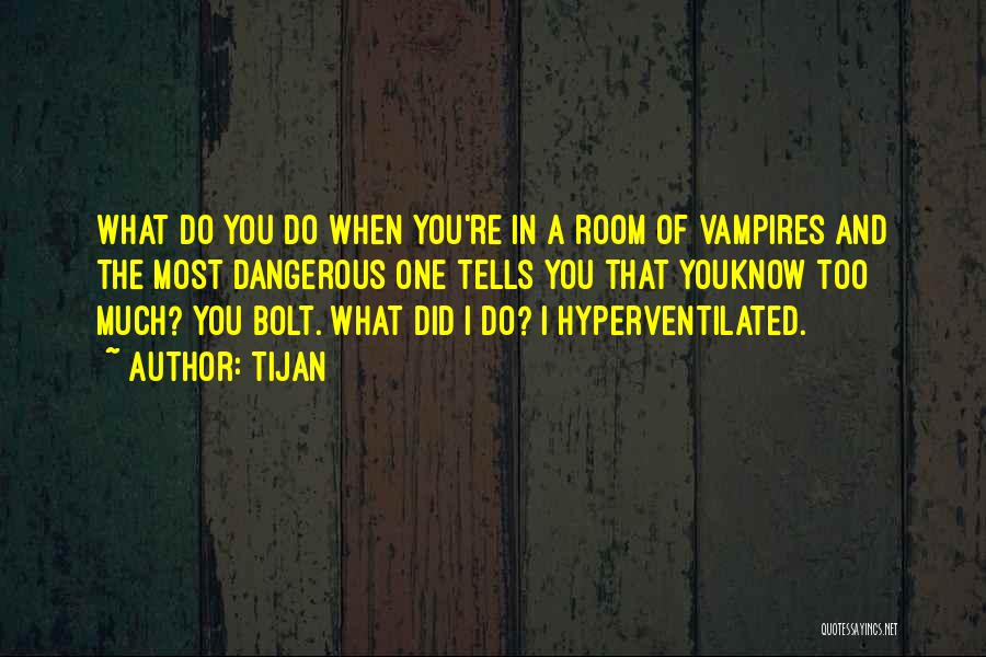Tijan Quotes: What Do You Do When You're In A Room Of Vampires And The Most Dangerous One Tells You That Youknow
