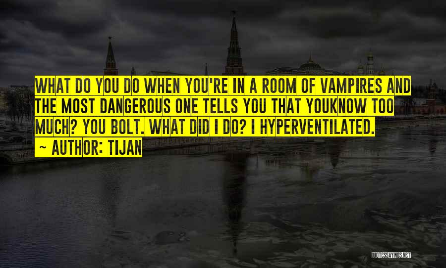 Tijan Quotes: What Do You Do When You're In A Room Of Vampires And The Most Dangerous One Tells You That Youknow