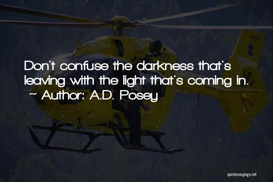 A.D. Posey Quotes: Don't Confuse The Darkness That's Leaving With The Light That's Coming In.