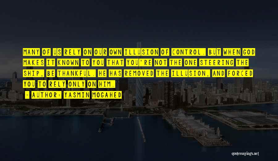 Yasmin Mogahed Quotes: Many Of Us Rely On Our Own Illusion Of Control. But When God Makes It Known To You That You're