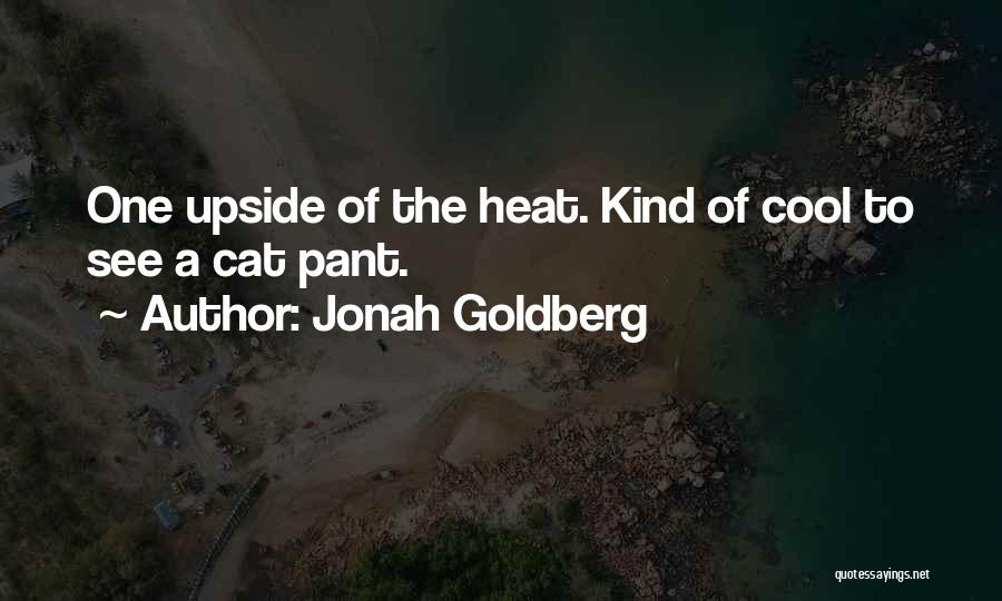 Jonah Goldberg Quotes: One Upside Of The Heat. Kind Of Cool To See A Cat Pant.