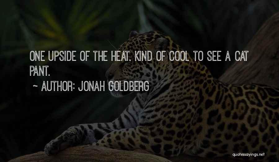 Jonah Goldberg Quotes: One Upside Of The Heat. Kind Of Cool To See A Cat Pant.