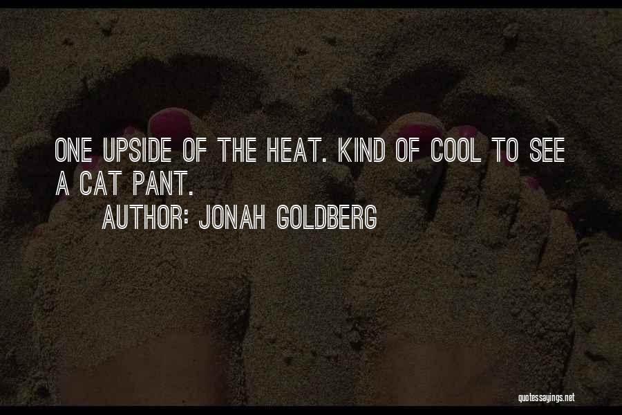 Jonah Goldberg Quotes: One Upside Of The Heat. Kind Of Cool To See A Cat Pant.