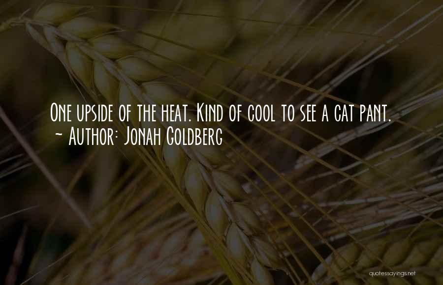 Jonah Goldberg Quotes: One Upside Of The Heat. Kind Of Cool To See A Cat Pant.