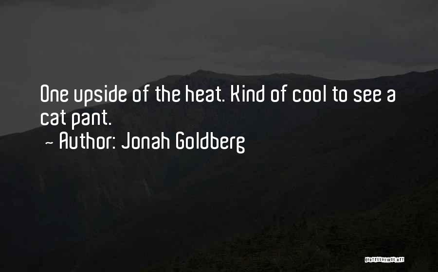 Jonah Goldberg Quotes: One Upside Of The Heat. Kind Of Cool To See A Cat Pant.