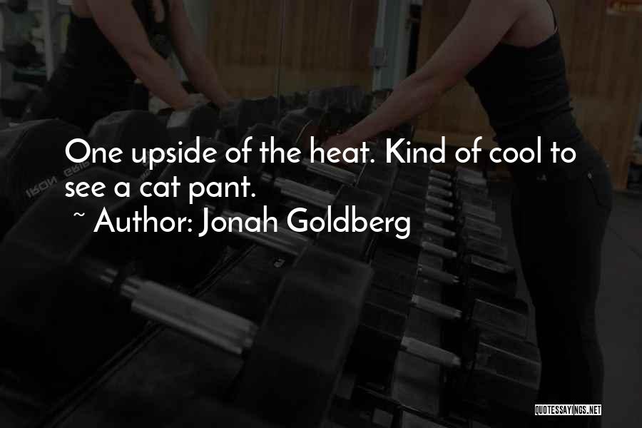 Jonah Goldberg Quotes: One Upside Of The Heat. Kind Of Cool To See A Cat Pant.