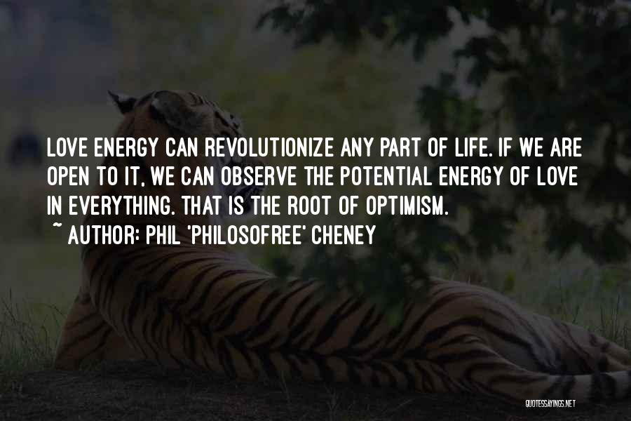 Phil 'Philosofree' Cheney Quotes: Love Energy Can Revolutionize Any Part Of Life. If We Are Open To It, We Can Observe The Potential Energy